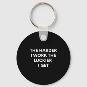 The Harder I Work The Luckier I Get - Motivational Key Ring
