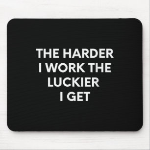The Harder I Work The Luckier I Get - Motivational Mouse Pad