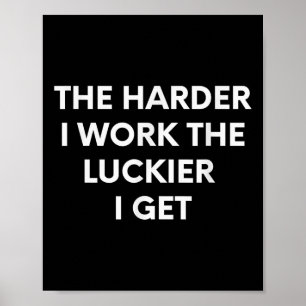 The Harder I Work The Luckier I Get - Motivational Poster