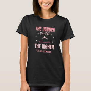 The Harder You Fall The Higher Your Bounce Trampol T-Shirt