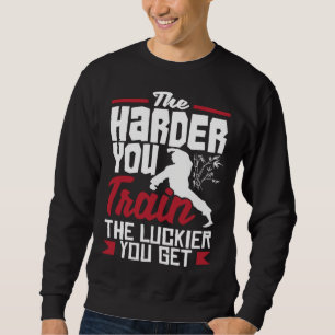 The Harder You Train The Luckier You Get Karate Ju Sweatshirt