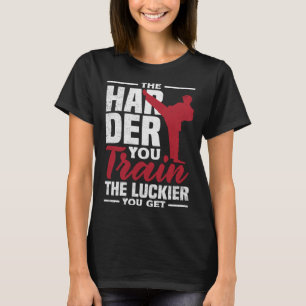 The Harder You Train The Luckier You Get Karate Ju T-Shirt