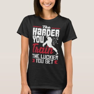The Harder You Train The Luckier You Get Karate Ju T-Shirt