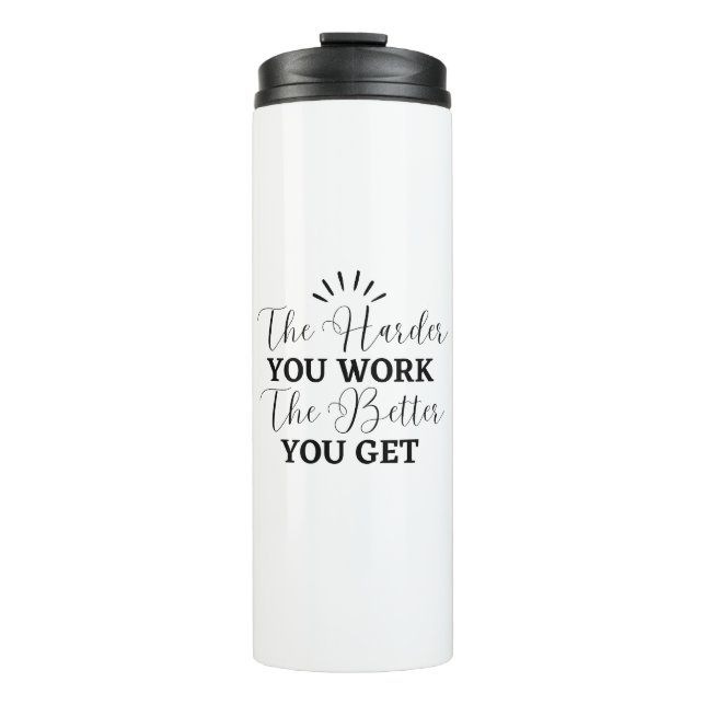 The Harder You Work The Better You Get Motivationa Thermal Tumbler (Front)