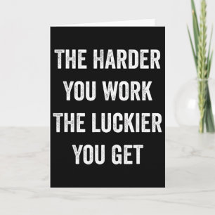 The Harder You Work The Luckier You Get Motivation Card