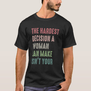 The Hardest Decision A Woman Can Make Isn't Your A T-Shirt