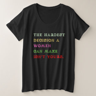 The Hardest Decision Shirt,protect roe 73 Plus Size T-Shirt