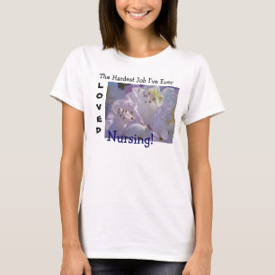 The Hardest Job I've Ever LOVED Nursing! t-shirts