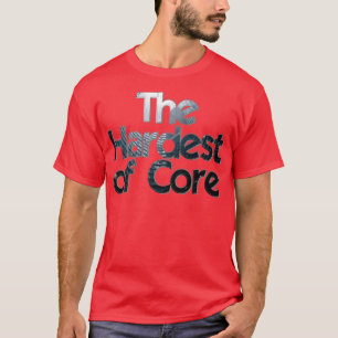 The Hardest of Core T-Shirt