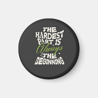 The Hardest Part Is Always the Beginning Magnet