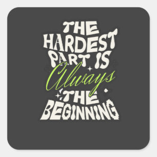 The Hardest Part Is Always the Beginning Square Sticker