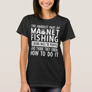 The Hardest Part Of Magnet Fishing Is Being Magnet T-Shirt