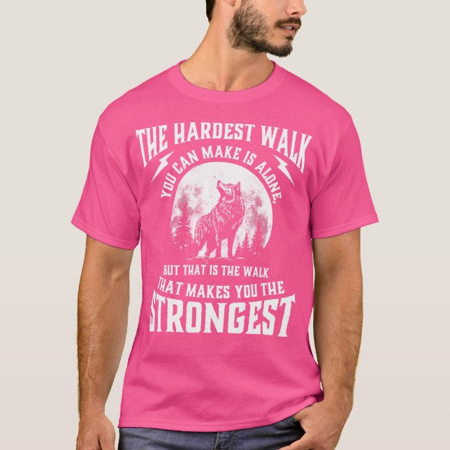The Hardest Walk You Can Make Is Alone Wolf Lover  T-Shirt (Front)