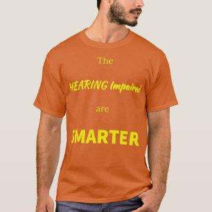 The Hearing Impaired Are Smarter ASL Support Deaf  T-Shirt