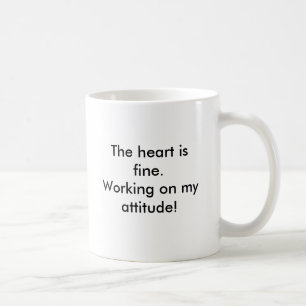The heart is fine.Working on my attitude!, The ... Coffee Mug