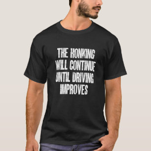 The Honking Will Continue Until Driving Improves R T-Shirt