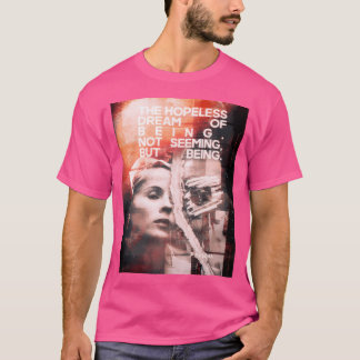 The Hopeless Dream Of Being. Not Seeming But Being T-Shirt