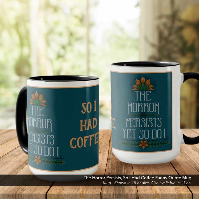 The Horror Persists, So I Had Coffee Funny Quote  Mug (The Horror Persists Yet So Do I, So Had I Coffee: Sarcastic Quote Mug.)