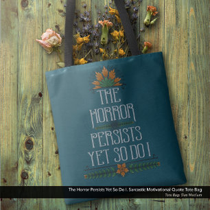 The Horror Persists, Yet So Do I Funny Motivation  Tote Bag