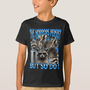 The horrors persist but do racoon sarcastic meme T-Shirt
