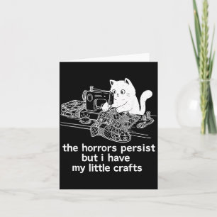 The Horrors Persist But I Have My Little Crafts Card