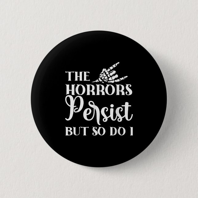 The Horrors Persist But So Do I  6 Cm Round Badge (Front)