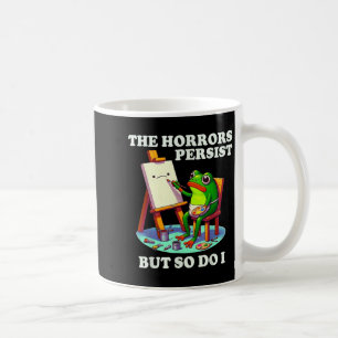 The Horrors Persist But So Do I Frog  Coffee Mug