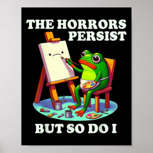 The Horrors Persist But So Do I Frog Poster