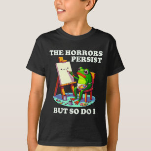 The Horrors Persist But So Do I Frog  T-Shirt