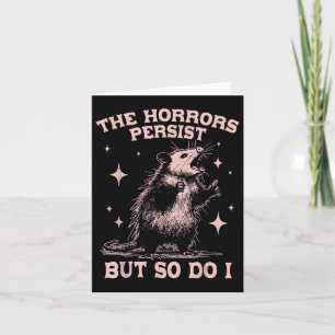 The Horrors Persist But So Do I Funny Angry Opossu Card