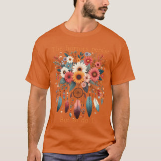 The Horrors Persist But So Do I Funny Humor Flower T-Shirt