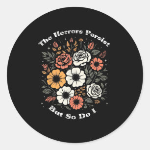 The Horrors Persist But So Do I Humor Funny Flower Classic Round Sticker