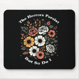 The Horrors Persist But So Do I Humor Funny Flower Mouse Pad