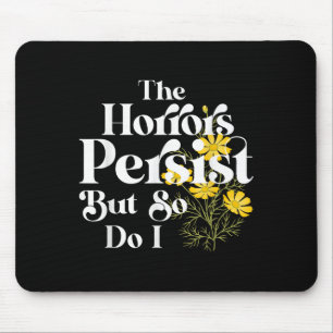 The Horrors Persist But So Do I Strength Resilienc Mouse Pad