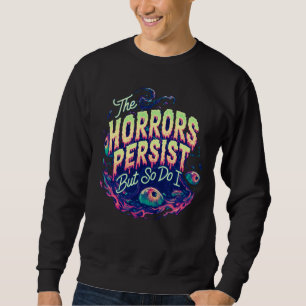 The Horrors Persist But So Do I Surreal Survival Sweatshirt