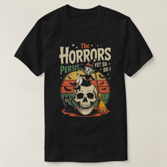 The Horrors Persist yet so do I T-Shirt (Design Front)