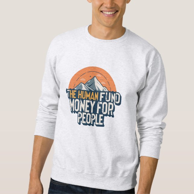 The Human Fund - Money For People Sweatshirt (Front)