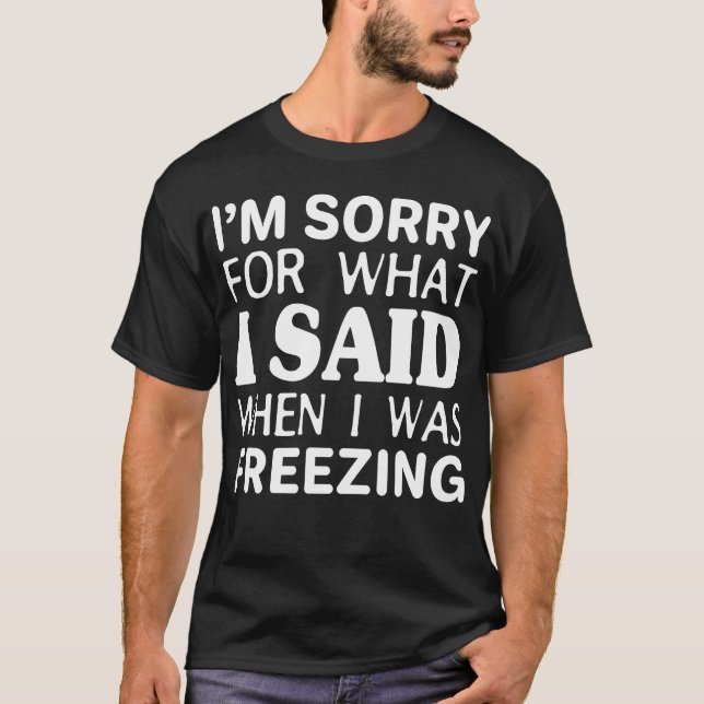 The 'I Am Sorry For What I Said T-Shirt (Front)