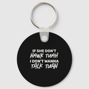 The If She Dont Hawk Tuah I Dont W Talk Tuah Key Ring