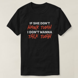 The If she don't HAWK TUAH I don't wanna TALK TUAH T-Shirt