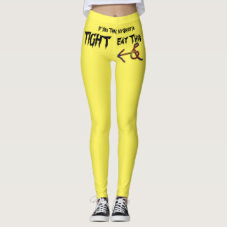 The if you think my t shirt is tight eat this leggings