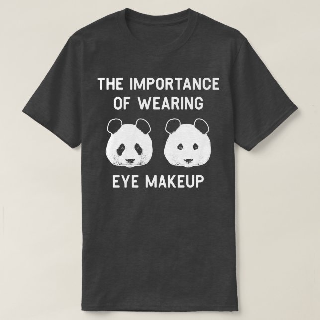 The importance of wearing eye makeup Funny Panda B T-Shirt (Design Front)