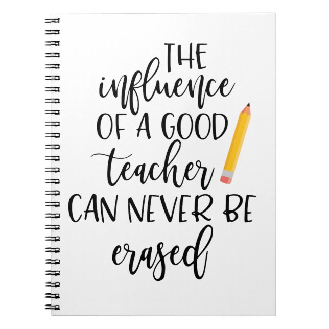 The Influence of a Good Teacher Can Never Be Erase Notebook (Front)