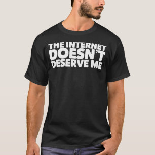 The Internet Doesnu2019t Deserve Me Funny Rap Trap T-Shirt