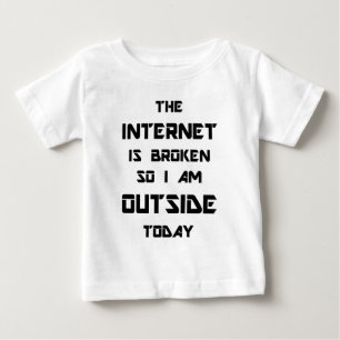 The Internet Is Broken So I Am Outside Today Baby T-Shirt