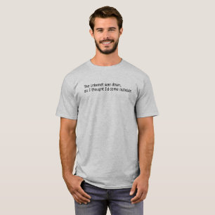 The internet was down, so I thought I’d come out T-Shirt