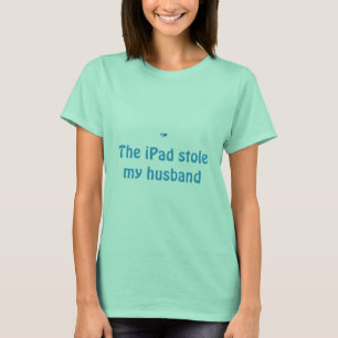 The iPad stole my husband T-Shirt