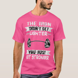 The Iron Didn'T Get Lighter Gym Muscle Funny Bodyb T-Shirt