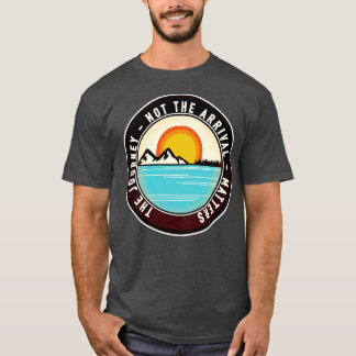 The journey not the arrival s T-Shirt