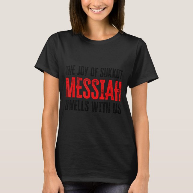 The Joy Of Sukkot Messiah Dwells With Us Jewish Ho T-Shirt (Front)